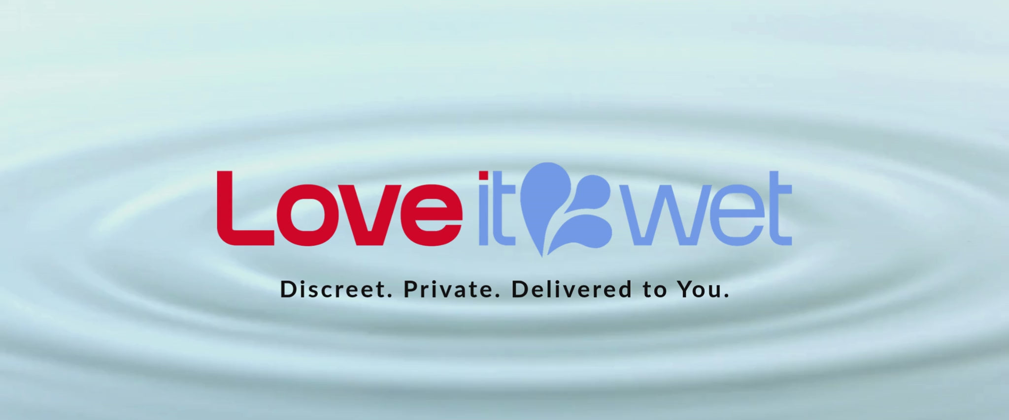 Discreet. Private. Delivered to You at Love It Wet